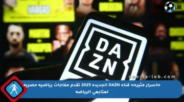 «أسرار مثيرة» قناة DAZN الجديدة 2025 تقدم مفاجآت رياضية حصرية لمتابعي الرياضة